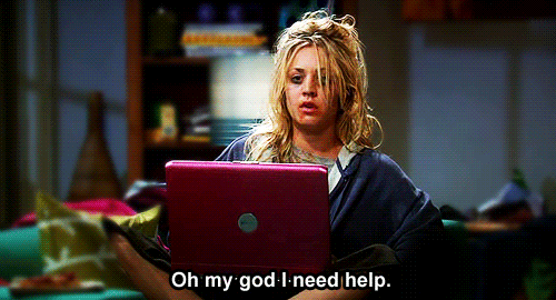 A gif of Penny, from TBS's Big Bang Theory, saying "Oh my god I need help."